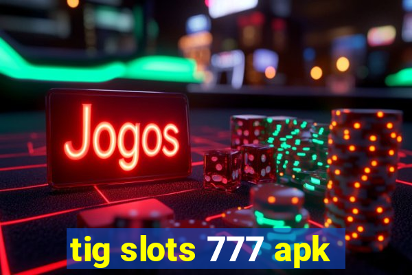 tig slots 777 apk